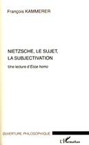 Couverture du livre « Nietzsche, le sujet, la sujectivation ; une lecture d'Ecce Homo » de Francois Kammerer aux éditions Editions L'harmattan