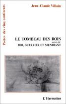 Couverture du livre « Tombeau des rois ; roi, guerrier et mendiant » de Jean-Claude Villain aux éditions Editions L'harmattan