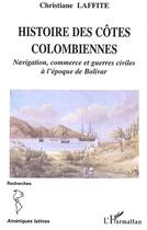 Couverture du livre « Histoire des cotes colombiennes - navigation, commerce et guerres civiles a l'epoque de bolivar » de Laffite Christiane aux éditions Editions L'harmattan