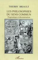 Couverture du livre « Les philosophies du sens commun - pragmatique et deconstruction » de Thierry Briault aux éditions Editions L'harmattan