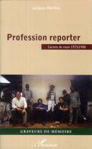 Couverture du livre « Profession reporter ; carnets de route 1973-1998 » de Jacques Merlino aux éditions L'harmattan