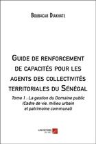 Couverture du livre « Guide de renforcement de capacités pour les agents des collectivités territoriales du Sénégal Tome 1 » de Boubacar Diakhate aux éditions Editions Du Net