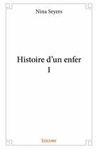 Couverture du livre « Histoire d'un enfer t.1 » de Nina Seyers aux éditions Edilivre