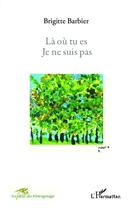 Couverture du livre « La où tu es je ne suis pas » de Brigitte Barbier aux éditions L'harmattan