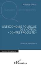 Couverture du livre « Une économie politique de l'hôpital - contre procuste - » de Philippe Mosse aux éditions L'harmattan