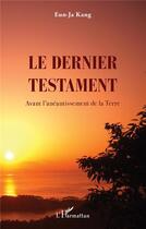 Couverture du livre « Le dernier testament : avant l'anéantissement de la Terre » de Eun-Ja Kang aux éditions L'harmattan