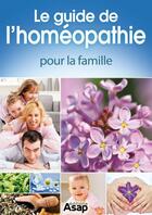 Couverture du livre « Le guide de l'homéopathie pour la famille » de Sandrine Coucke-Haddad aux éditions Editions Asap