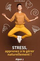 Couverture du livre « Stress, apprenez à le gérer naturellement ! » de Alice Delvaille aux éditions Alpen