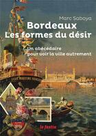 Couverture du livre « Bordeaux les formes du désir » de Marc Saboya aux éditions Le Festin