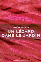 Couverture du livre « Un lézard dans le jardin » de Andre Agard aux éditions Editions Thierry Marchaisse