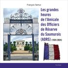 Couverture du livre « Les grandes heures de l'Amicale des Officiers de Réserve du Saumurois (AORS) : (1924-2024) » de Francois-Christian Semur aux éditions Feuillage