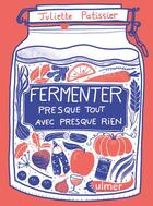 Couverture du livre « Fermenter presque tout avec presque rien » de Juliette Patissier aux éditions Eugen Ulmer