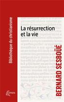 Couverture du livre « La résurrection et la vie : petite catéchèse sur les choses de la fin » de Bernard Sesboue aux éditions Ephata
