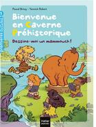 Couverture du livre « Bienvenue en caverne préhistorique t.2 ; dessine-moi un mammouth ! » de Pascal Brissy et Yannick Robert aux éditions Hatier