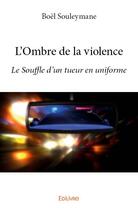 Couverture du livre « L'ombre de la violence ; le souffle d'un tueur en uniforme » de Souleymane Boel aux éditions Edilivre