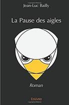 Couverture du livre « La pause des aigles - roman » de Jean-Luc Bailly aux éditions Edilivre