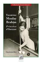 Couverture du livre « Yasmine Molay Brahim, princesse d'Ouezzan : une femme libre » de Catherine Schunck et Francois Schunck aux éditions Secrets De Pays