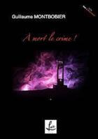 Couverture du livre « À mort le crime ! » de Guillaume Montbobier aux éditions Lucie Cep
