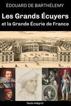 Couverture du livre « Les Grands Écuyers et la Grande Écurie de France » de Edouard De Barthélemy aux éditions Amaury De La Pinsonnais