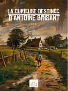 Couverture du livre « La curieuse destinée d'Antoine Brisant » de Vfk aux éditions Plume Libre