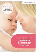 Couverture du livre « Le guide pratique des mamans débutantes » de Anne Bacus aux éditions Marabout