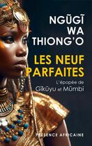 Couverture du livre « Les neuf parfaites : l'épopée de Gikuyu et Mumbi » de Ngugi Wa Thiong'O aux éditions Presence Africaine