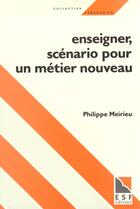 Couverture du livre « Enseigner, scenario pour un metier nouveau » de Philippe Meirieu aux éditions Esf