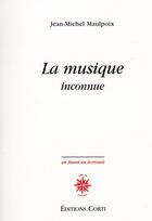 Couverture du livre « La musique inconnue » de Jean-Michel Maulpoix aux éditions Corti