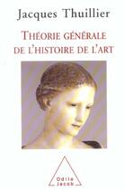 Couverture du livre « Theorie generale de l'histoire de l'art » de Jacques Thuillier aux éditions Odile Jacob
