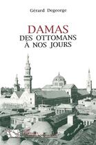Couverture du livre « Damas des Ottomans à nos jours » de Gerard Degeorge aux éditions L'harmattan