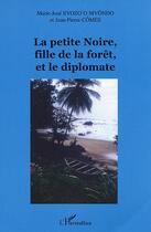 Couverture du livre « La petite noire, fille de la foret et le diplomate » de Jean-Pierre Comes et Marie-Jose Evozo'O Mvondo aux éditions L'harmattan