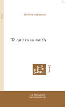 Couverture du livre « Te quiero so much ; ou monologuer sa vie » de Jerome Arkantier aux éditions Le Manuscrit