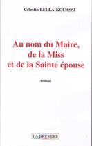 Couverture du livre « Au nom du Maire, de la Miss et de la Sainte épouse » de Celestin Lella-Kouassi aux éditions La Bruyere