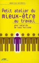 Couverture du livre « Petit atelier du mieux-être au travail ; pour salariés de tous horizons » de Beatrice Milletre aux éditions First