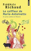 Couverture du livre « Le coiffeur de Marie-Antoinette et autres oubliés de l'Histoire » de Frederic Richaud aux éditions Points