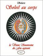 Couverture du livre « Soleil au corps - la vision souveraine du feu agissant » de Solaris aux éditions Altess