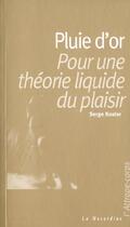 Couverture du livre « Pluie d'or ; pour une theorie liquide du plaisir » de Serge Koster aux éditions La Musardine
