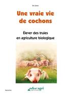 Couverture du livre « Une vraie vie de cochons ; élever des truies en agriculture biologique » de Eric Simon aux éditions Educagri