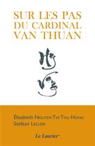 Couverture du livre « Sur les pas du cardinal Nguyen Van Thuan » de Elisabeth Nguyen Thi Thu Hong et Stefaan Lecleir aux éditions Le Laurier