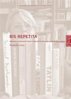 Couverture du livre « Bis repetita ; essai sur les répliques, copies et reconstructions dans le musée du XXe siècle » de Nathalie Leleu aux éditions Lettre Volee