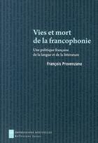 Couverture du livre « Vies et mort de la francophonie ; une politique française de la langue et de la littérature » de Francois Provenzano aux éditions Impressions Nouvelles