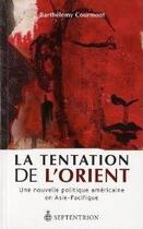 Couverture du livre « La tentation de l'Orient ; une nouvelle politique américaine en Asie-Pacifique » de Barthelemy Courmont aux éditions Pu Du Septentrion