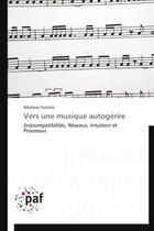 Couverture du livre « Vers une musique autogeree - (in)compatibilites, reseaux, intuition et processus » de Tzortzis Nikolaos aux éditions Presses Academiques Francophones