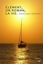 Couverture du livre « Clément, un roman, la vie » de Angelique Rodride aux éditions Atramenta