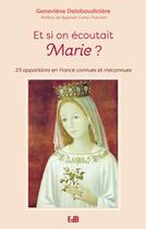 Couverture du livre « Et si on écoutait Marie : 23 apparitions en France connues ou méconnues » de Genevieve Delaboudiniere aux éditions Des Beatitudes