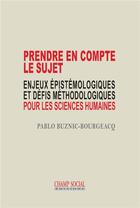 Couverture du livre « Prendre en compte le sujet ; enjeux epistémologiques et défis méthodologiques pour les sciences humaines » de Pablo Buznic-Bourgeacq aux éditions Champ Social