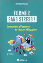 Couverture du livre « Former sans stress ! communiquer efficacement en situation pédagogique » de Christine Paolini aux éditions Gereso