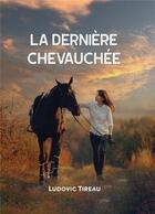 Couverture du livre « La dernière chevauchée » de Ludovic Tireau aux éditions Bookelis