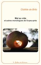Couverture du livre « Mal au vide et autres monologues de l'à-peu-près » de Clotilde De Brito aux éditions Le Fantome Des Hortensias