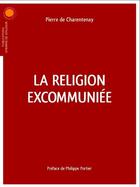 Couverture du livre « La religion excommuniée » de Pierre De Charentenay aux éditions Chemins De Dialogue